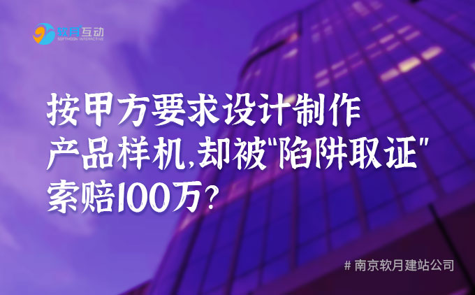 乙方按甲方要求设计产品后，却被“陷阱取证”索赔100万？